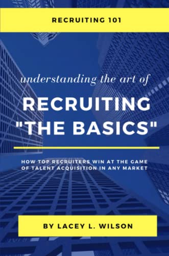 Lacey Wilson Recruiting 101 Understanding The Art Of Recruiting - The Basics