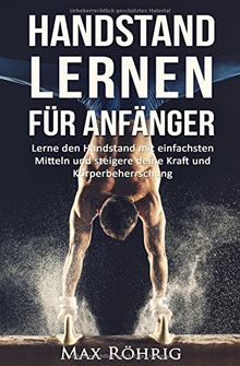 Handstand lernen für Anfänger: Lerne den Handstand mit einfachsten Mitteln und steigere deine Kraft und Körperbeherrschung.