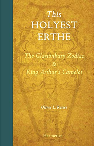 This Holyest Erthe: The Glastonbury Zodiac and King Arthur's Zodiac: The Glastonbury Zodiac and King Arthur's Camelot
