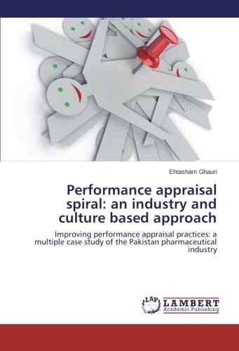 Performance appraisal spiral: an industry and culture based approach: Improving performance appraisal practices: a multiple case study of the Pakistan pharmaceutical industry