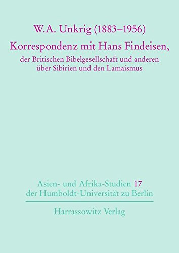 W. A. Unkrig (1883-1956): Korrespondenz mit Hans Findeisen, der Britischen Bibelgesellschaft und anderen über Sibirien und den Lamaismus (Asien- und Afrikastudien der Humboldt-Universität zu Berlin)