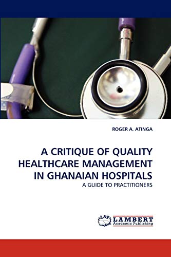 A CRITIQUE OF QUALITY HEALTHCARE MANAGEMENT IN GHANAIAN HOSPITALS: A GUIDE TO PRACTITIONERS