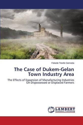 The Case of Dukem-Gelan Town Industry Area: The Effects of Expansion of Manufacturing Industries On Dispossessed or Displaced Farmers