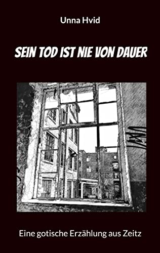 Sein Tod ist nie von Dauer: Eine gotische Erzählung aus Zeitz (Europäische Erzählungen)