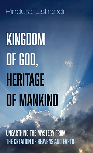 Kingdom of God, Heritage of Mankind: Unearthing the Mystery from the Creation of Heavens and Earth