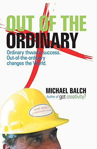 Out of the Ordinary: Ordinary Thwarts Success. Out-of-the-Ordinary Changes the World.