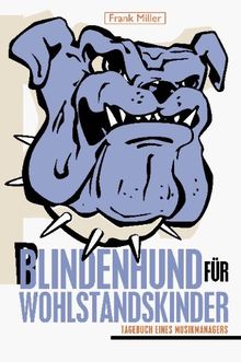 Blindenhund für Wohlstandskinder: Tagebuch eines Musikmanagers