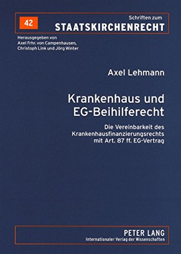 Krankenhaus und EG-Beihilferecht: Die Vereinbarkeit des Krankenhausfinanzierungsrechts mit Art. 87 ff. EG-Vertrag (Schriften zum Staatskirchenrecht)