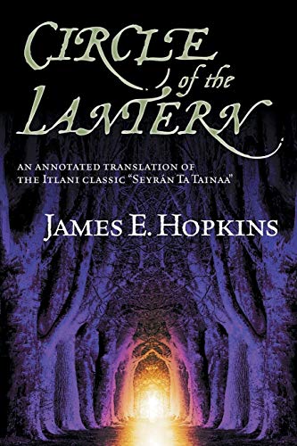 Circle of the Lantern: An Annotated Translation of the Itlani Classic: Seyrán ta Tainaa