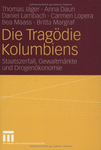 Die Tragödie Kolumbiens: Staatszerfall, Gewaltmärkte und Drogenökonomie