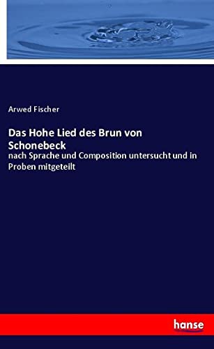 Das Hohe Lied des Brun von Schonebeck: nach Sprache und Composition untersucht und in Proben mitgeteilt