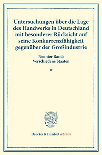 Untersuchungen über die Lage des Handwerks in Deutschland mit besonderer Rücksicht auf seine Konkurrenzfähigkeit gegenüber der Großindustrie.: Neunter ... LXX). (Duncker & Humblot reprints, Band 9)