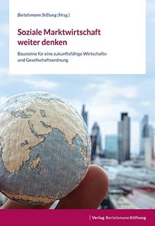 Soziale Marktwirtschaft weiter denken: Bausteine für eine zukunftsfähige Wirtschafts- und Gesellschaftsordnung