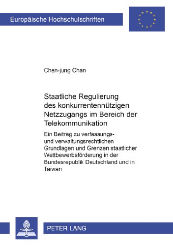 Staatliche Regulierung des konkurrentennützigen Netzzugangs im Bereich der Telekommunikation: Ein Beitrag zu verfassungs- und verwaltungsrechtlichen ... (Europäische Hochschulschriften - Reihe II)
