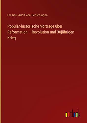 Populär-historische Vorträge über Reformation ¿ Revolution und 30jährigen Krieg