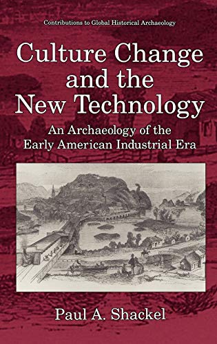 Culture Change and the New Technology: An Archaeology of the Early American Industrial Era (Contributions To Global Historical Archaeology)