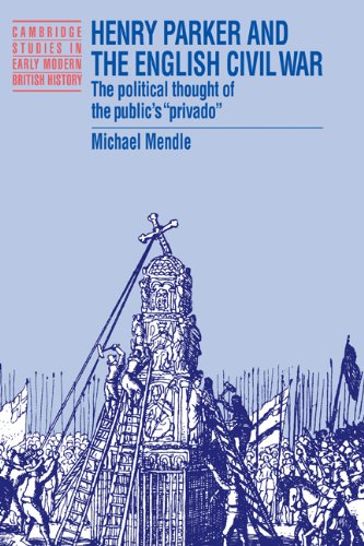 Henry Parker and the English Civil War: The Political Thought of the Public's 'Privado' (Cambridge Studies in Early Modern British History)