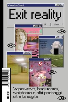 Exit reality. Vaporwave, backrooms, weirdcore e altri paesaggi oltre la soglia (Not)