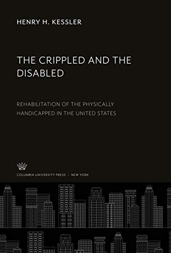 The Crippled and the Disabled: Rehabilitation of the Physically Handicapped in the United States