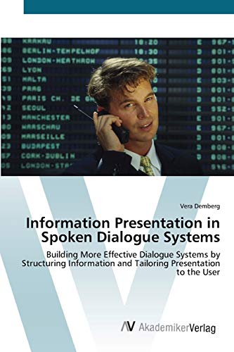 Information Presentation in Spoken Dialogue Systems: Building More Effective Dialogue Systems by Structuring Information and Tailoring Presentation to the User