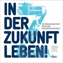 In der Zukunft leben: Die Prägung der Stadt durch den Nachkriegsstädtebau