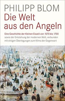 Die Welt aus den Angeln: Eine Geschichte der Kleinen Eiszeit von 1570 bis 1700 sowie der Entstehung der modernen Welt, verbunden mit einigen Überlegungen zum Klima der Gegenwart