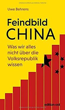 Feindbild China: Was wir alles nicht über die Volksrepublik wissen (edition ost)