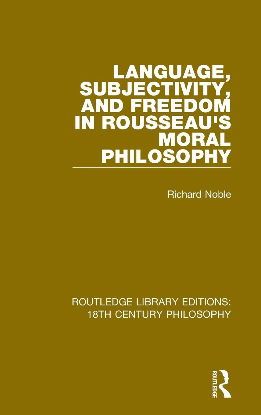 Language, Subjectivity, and Freedom in Rousseau's Moral Philosophy (Routledge Library Editions: 18th Century Philosophy, 10, Band 10)