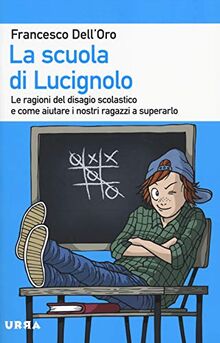 La scuola di Lucignolo. Le ragioni del disagio scolastico e come aiuta re i nostri figli a superarlo (Urra)