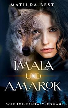 Imala und Amarok: Science-Fantasy-Roman, der dich in die Seelen von Menschen und Tieren blicken lässt - und in eine mögliche Zukunft