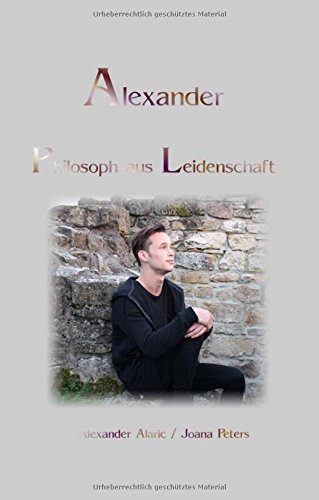 Alexander Philosoph aus Leidenschaft: Alexanders Gefühle und Gedanken