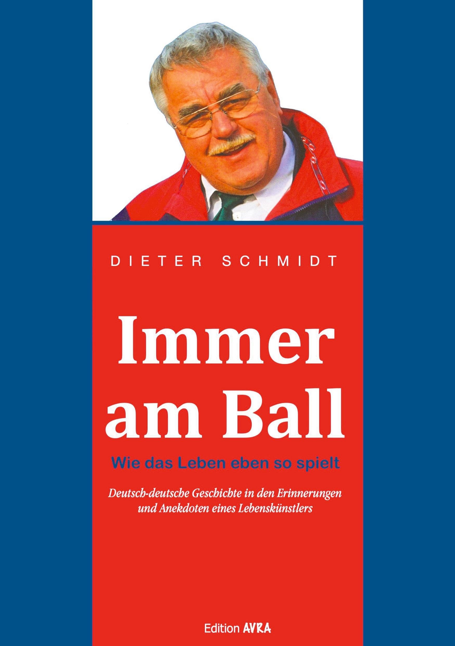 Immer am Ball: Wie das Leben so spielt: Wie das Leben eben so spielt. Deutsch-deutsche Geschichte in den Erinnerungen und Anekdoten eines Lebenskünstlers (Frieling - Edition Avra)