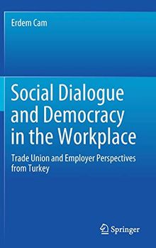 Social Dialogue and Democracy in the Workplace: Trade Union and Employer Perspectives from Turkey