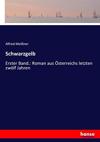 Schwarzgelb: Erster Band.: Roman aus Österreichs letzten zwölf Jahren