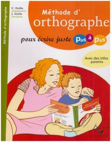 Méthode d'orthographe : pour écrire juste pas à pas : avec des infos parents