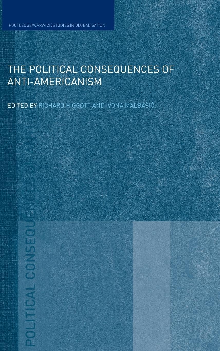 The Political Consequences of Anti-Americanism (Routledge/Warwick Studies in Globalisation, Band 18)