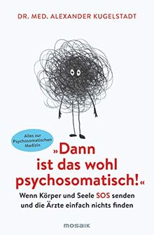 "Dann ist das wohl psychosomatisch!": Wenn Körper und Seele SOS senden und die Ärzte einfach nichts finden - Alles zur Psychosomatischen Medizin