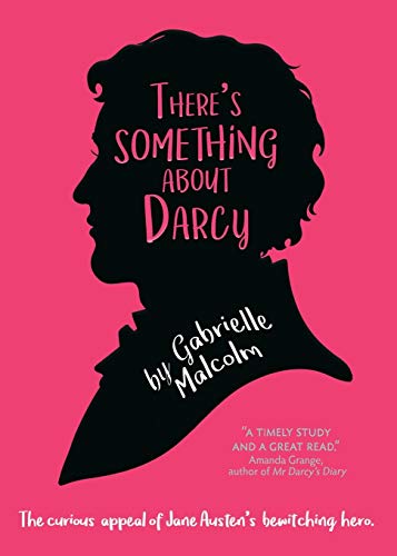 Gabrielle Malcolm There's Something About Darcy, The Curious Appeal Of Jane Austen's Bewitching Hero