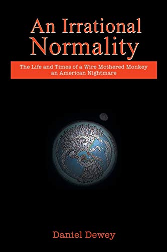 An Irrational Normality: The Life And Times Of A Wire Mothered Monkey An American Nightmare