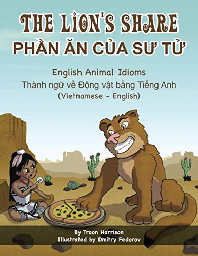The Lion's Share - English Animal Idioms (Vietnamese-English): PHẦN ĂN CỦA SƯ TỬ: PH¿N ¿N C¿A S¿ T¿ (Language Lizard Bilingual Idioms)
