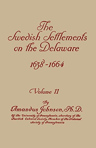 The Swedish Settlements on the Delaware, 1638-1664. In Two Volumes. Volume II