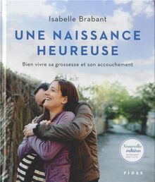 Une naissance heureuse : Bien vivre sa grossesse et son accouchement