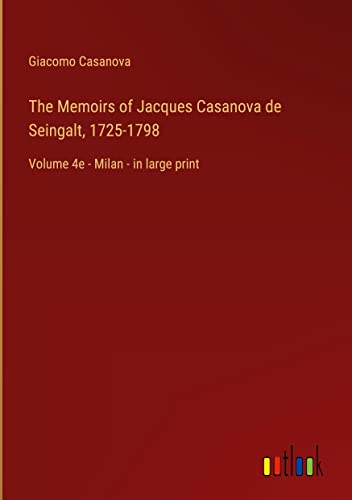 The Memoirs of Jacques Casanova de Seingalt, 1725-1798: Volume 4e - Milan - in large print