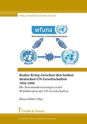 Kalter Krieg zwischen den beiden deutschen UN-Gesellschaften 1952-1968: Die Auseinandersetzungen in der Weltföderation der UN-Gesellschaften (Politikwissenschaft)