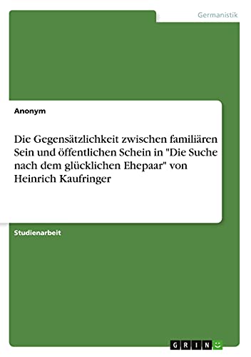 Die Gegensätzlichkeit zwischen familiären Sein und öffentlichen Schein in Die Suche nach dem glücklichen Ehepaar von Heinrich Kaufringer