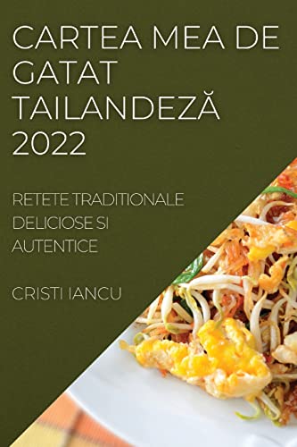 CARTEA MEA DE GATAT TAILANDEZ¿ 2022: RETETE TRADITIONALE DELICIOSE SI AUTENTICE