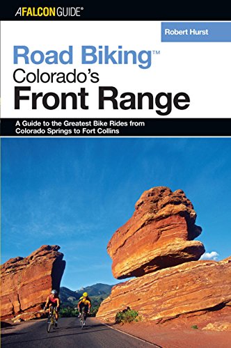Road Biking¿ Colorado's Front Range: A Guide To The Greatest Bike Rides From Colorado Springs To Fort Collins, First Edition (Road Biking Series)
