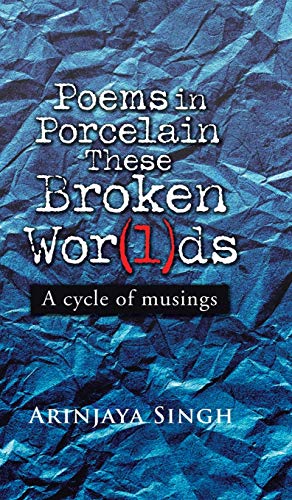 Poems in Porcelain These Broken Wor(l)ds: A cycle of musings