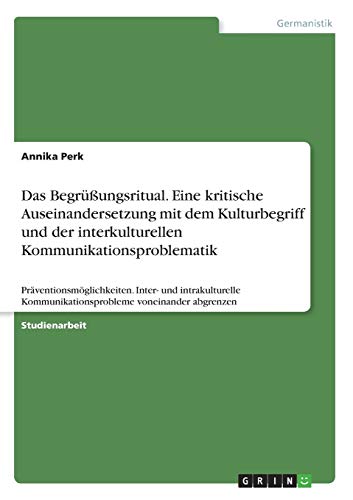 Das Begrüßungsritual. Eine kritische Auseinandersetzung mit dem Kulturbegriff und der interkulturellen Kommunikationsproblematik: ... Kommunikationsprobleme voneinander abgrenzen