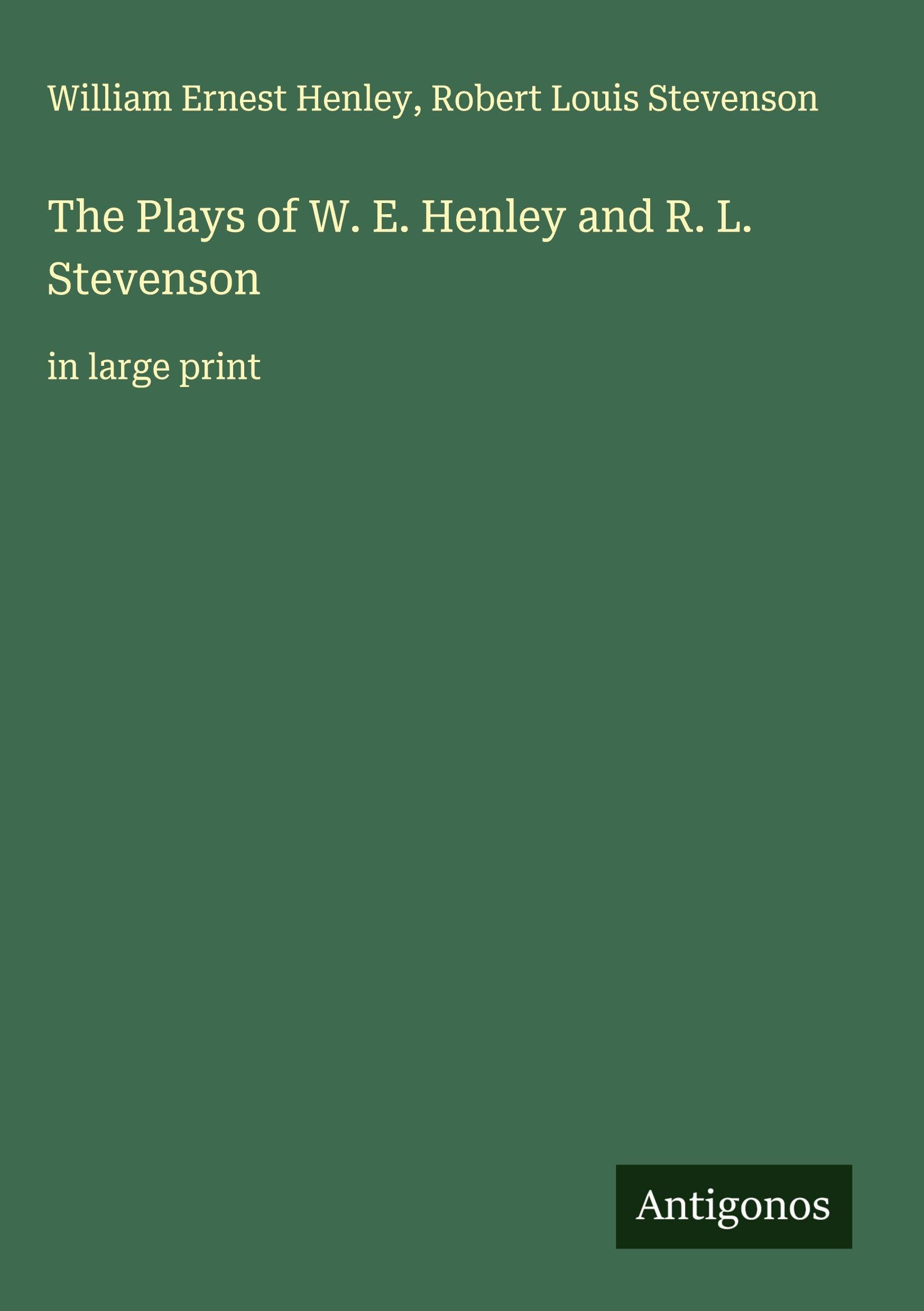 The Plays of W. E. Henley and R. L. Stevenson: in large print